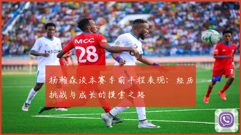 杨瀚森谈本赛季前半程表现：经历挑战与成长的摸索之路