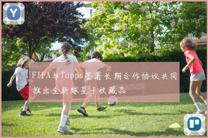 FIFA与Topps签署长期合作协议共同推出全新球星卡收藏品